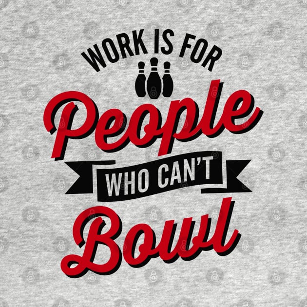 Work is for people who can't bowl by LaundryFactory